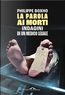 La parola ai morti. Indagini di un medico legale by Philippe Boxho