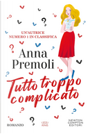 Tutto troppo complicato by Anna Premoli
