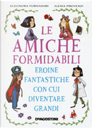Le amiche formidabili. Eroine fantastiche con cui diventare grandi by Eleonora Fornasari, Ilenia Provenzi