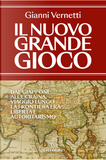 Il nuovo grande gioco. Dal Giappone all'Ucraina. Viaggio lungo la frontiera tra libertà e autoritarismo by Gianni Vernetti