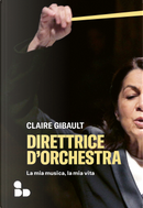 Direttrice d'orchestra. La mia musica, la mia vita by Claire Gibault
