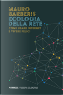 Ecologia della rete. Come usare internet e vivere felici by Mauro Barberis