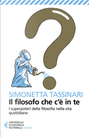 Il filosofo che c'è in te. I superpoteri della filosofia nella vita quotidiana by Simonetta Tassinari
