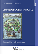 Chiaroveggente utopia. Thomas More e il suo tempo by Luciano Paglialunga