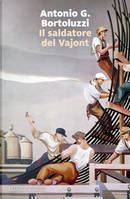 Il saldatore del Vajont by Antonio G. Bortoluzzi