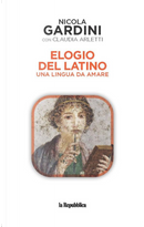 Elogio del latino. Una lingua da amare by Claudia Arletti, Nicola Gardini
