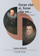 Forse che sì, forse che no... Labirinto d'amore e d'inganni by Luca Artioli