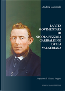 La vita movimentata di Nicola Pezzoli Garibaldino della Val Seriana by Andrea Cammelli
