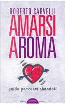 Amarsi a Roma. Guida per amanti sbandati by Roberto Carvelli