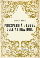 Prosperità e legge dell'attrazione. Come ottenere la ricchezza che meriti by Carolyn Boyes
