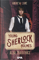 Alba traditrice. Young Sherlock Holmes by Andrew Lane