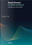 Lo Stato al sicuro. Intelligence e democrazia by David Omand