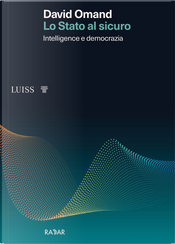 Lo Stato al sicuro. Intelligence e democrazia by David Omand