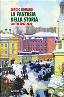 La fantasia della storia. Scritti 2012-2020 by Sergio Romano
