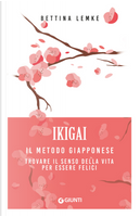 Ikigai. Il metodo giapponese. Trovare il senso della vita per essere felici by Bettina Lemke