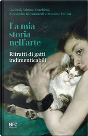 La mia storia nell'arte. Ritratti di gatti indimenticabili by Alessandro Giovanardi, Lia Celi, Massimo Pulini, Sabrina Foschini