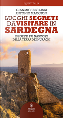 Luoghi segreti da visitare in Sardegna. I segreti più nascosti della terra dei nuraghi by Antonio Maccioni, Gianmichele Lisai