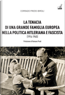 La tenacia di una grande famiglia nella politica hitleriana e fascista (1914-1945) by Corrado Pirzio Biroli