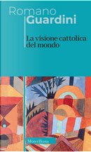 La visione cattolica del mondo by Romano Guardini