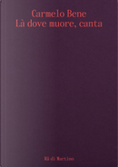 Carmelo Bene. Là Dove Muore, Canta. Ediz. Italiana E Inglese by Rä Di Martino