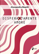 Disperatamente amore by Alessandra Buschi