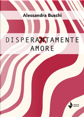 Disperatamente amore by Alessandra Buschi
