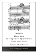 Flavio Testi un compositore nel Novecento. Musica, teatro, incontri by Camilla Testi
