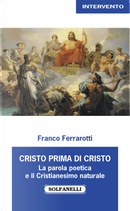 Cristo prima di Cristo. La parola poetica e il Cristianesimo naturale by Franco Ferrarotti