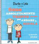 Charlie e Lola presentano Sono assolutamente troppo piccola per andare a scuola by Lauren Child