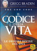 Il codice della vita. Le origini divine del DNA by Gregg Braden