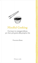 Mindful cooking. Cucinare in consapevolezza per dare più gusto alla propria vita by Francesca Rosso