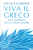 Viva il greco. Alla scoperta della lingua madre by Nicola Gardini