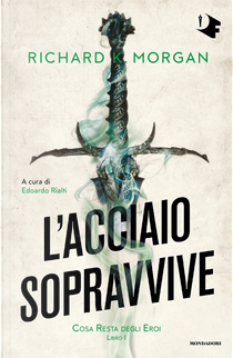 L'acciaio sopravvive. Cosa resta degli eroi. Vol. 1 by Richard K. Morgan