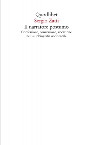 Il narratore postumo. Confessione, conversione, vocazione nell'autobiografia occidentale by Sergio Zatti