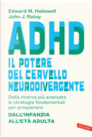 ADHD: il potere del cervello neurodivergente. Dalla ricerca più avanzata le strategie fondamentali per prosperare. Dall'infanzia all'età adulta by Edward M. Hallowell, John J. Ratey