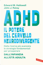 ADHD: il potere del cervello neurodivergente. Dalla ricerca più avanzata le strategie fondamentali per prosperare. Dall'infanzia all'età adulta by Edward M. Hallowell, John J. Ratey