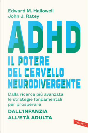 ADHD: il potere del cervello neurodivergente. Dalla ricerca più avanzata le strategie fondamentali per prosperare. Dall'infanzia all'età adulta by Edward M. Hallowell, John J. Ratey