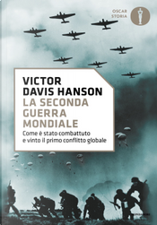 La seconda guerra mondiale. Come è stato combattuto e vinto il primo conflitto globale by Victor Davis Hanson