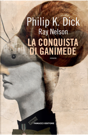 La conquista di Ganimede by Philip K. Dick, Ray Nelson