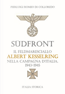 Südfront. Il feldmaresciallo Albert Kesselring nella campagna d’Italia 1943-1945 by Pierluigi Romeo Di Colloredo