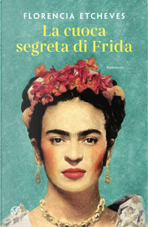 La cuoca segreta di Frida by Florencia Etcheves