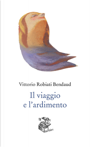 Il viaggio e l'ardimento by Vittorio Robiati Bendaud