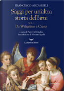 Saggi per un'altra storia dell'arte. Vol. 1: Da Wiligelmo a Crespi by Francesco Arcangeli
