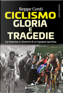 Ciclismo. Gloria e tragedie. Le imprese e i drammi di un'epopea sportiva by Beppe Conti