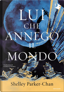 Lui che annegò il mondo by Shelley Parker-Chan