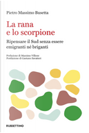 La rana e lo scorpione: ripensare il Sud per non essere né emigranti né briganti by Pietro Massimo Busetta