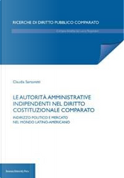 Le autorità amministrative indipendenti nel diritto costituzionale comparato. Indirizzo politico e mercato nel mondo latino-americano by Claudia Sartoretti