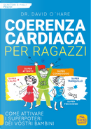 Coerenza cardiaca per ragazzi. Come attivare i superpoteri dei vostri bambini by David O'Hare