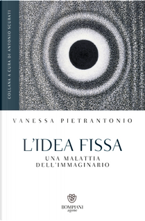 L'idea fissa. Una malattia dell'immaginario by Vanessa Pietrantonio