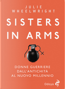 Sisters in Arms. Donne guerriere dall’antichità al nuovo millennio by Julie Wheelwright